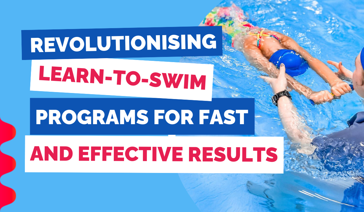 REVOLUTIONISING LEARN-TO-SWIM PROGRAMS FOR FAST AND EFFECTIVE RESULTS