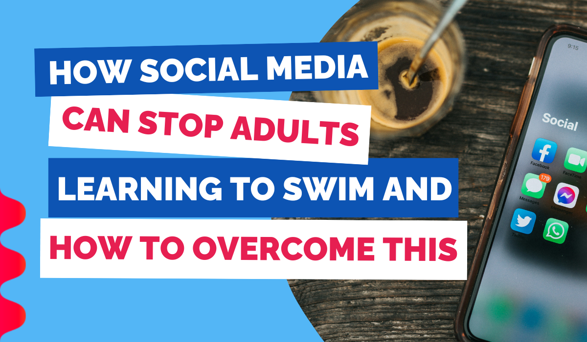 HOW SOCIAL MEDIA CAN STOP ADULTS LEARNING TO SWIM AND HOW TO OVERCOME THIS