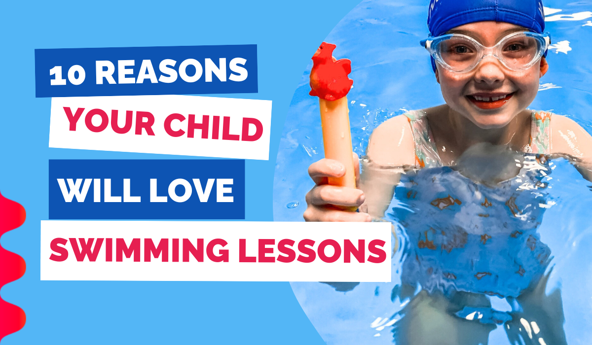 10 REASONS YOUR CHILD WILL LOVE SWIMMING LESSONS