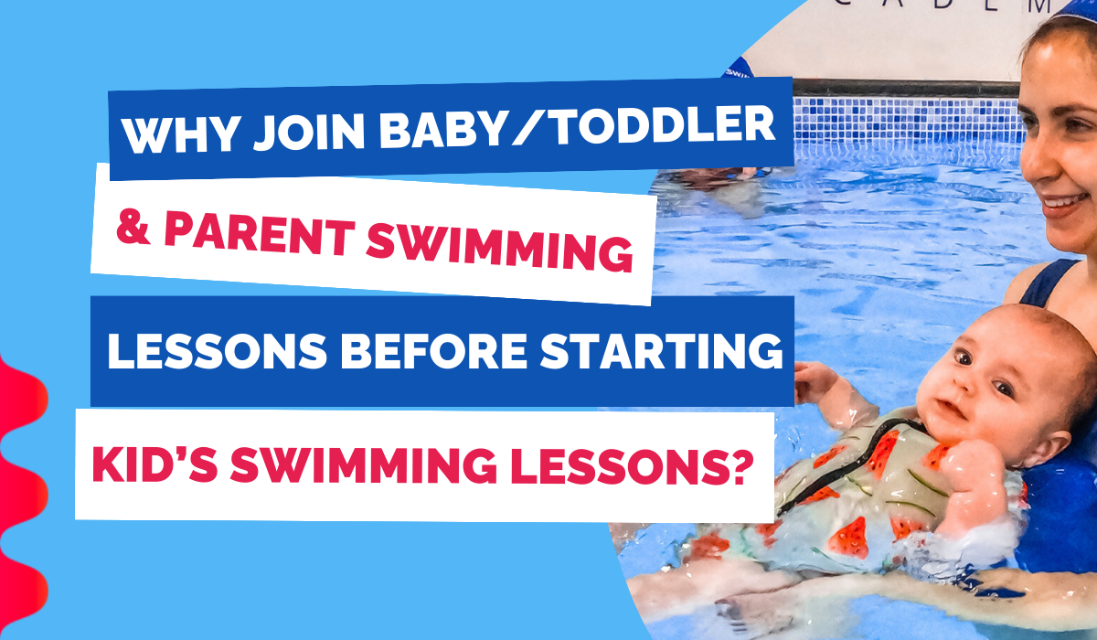 WHY JOIN BABY/TODDLER & PARENT SWIMMING LESSONS BEFORE STARTING KID'S SWIMMING LESSONS?