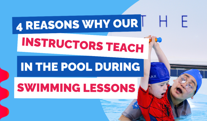 4 REASONS WHY OUR INSTRUCTORS TEACH IN THE POOL DURING SWIMMING LESSONS