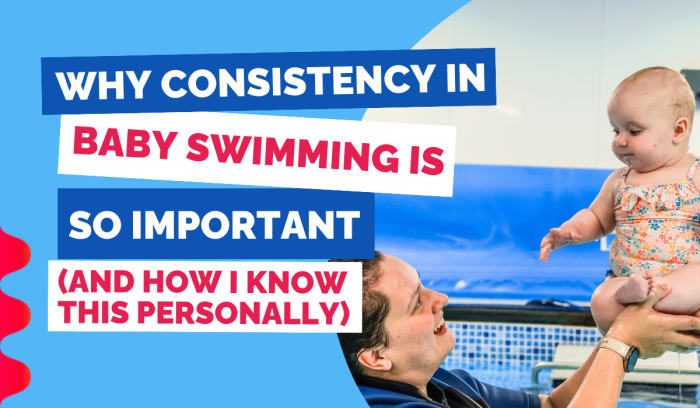 WHY CONSISTENCY IN BABY SWIMMING IS SO IMPORTANT (AND HOW I KNOW THIS PERSONALLY)